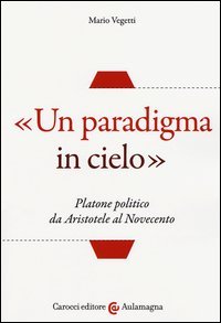 «Un paradigma in cielo». Platone politico da Aristotele al Novecento