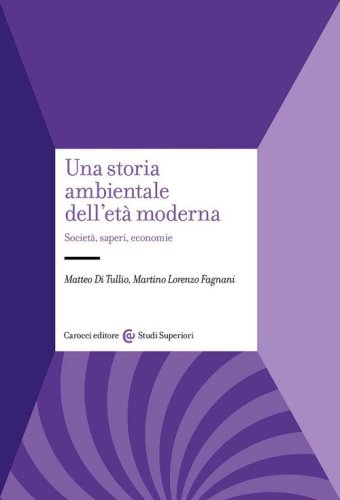 Una storia ambientale dell'et&agrave; moderna. Societ&agrave;, saperi, economie