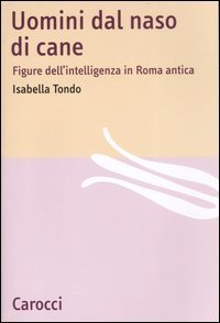 Uomini dal naso di cane - Figure dell'intelligenza in Roma antica
