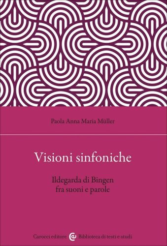 Visioni sinfoniche. Ildegarda di Bingen fra suoni e parole