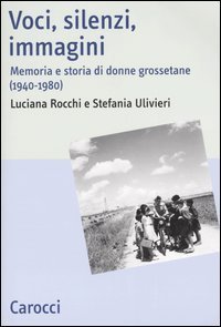 Voci, silenzi, immagini - Memoria e storia di donne grossetane (1940-1980)