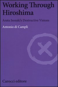 Working Through Hiroshima. Arata Isozaki's destructive visions