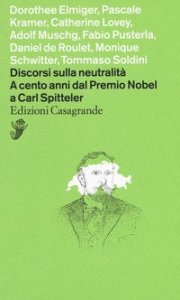 Discorsi sulla neutralit&agrave;. A cento anni dal premio Nobel a Carl Spitteler