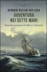 Avventura nei sette mari. Storia della navigazione dal 5000 a. C. al XX secolo