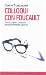 Colloqui con Foucault. Pensieri, opere, omissioni dell'ultimo ma&icirc;tre-&agrave;-penser