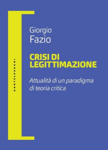 Crisi di legittimazione. Attualit&agrave; di un paradigma di teoria critica