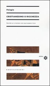 Cristianesimo o ricchezza. Perch&eacute; un cristiano non pu&ograve; essere ricco