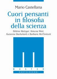 Cuori pensanti in filosofia della scienza. H&eacute;l&egrave;ne Metzger, Simone Weil, Suzanne Bachelard e Barbara McClintock
