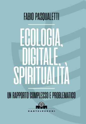 Ecologia, digitale, spiritualità. Un rapporto complesso e problematico
