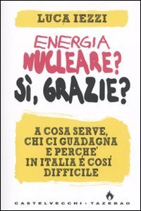 Energia nucleare? S&igrave;, grazie? A cosa serve, chi ci guadagna e perch&eacute; in Italia &egrave; cos&igrave; difficile