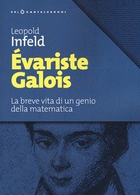 &Eacute;variste Galois. La breve vita di un genio della matematica