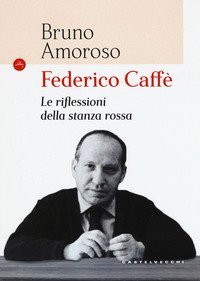Federico Caffè. Le riflessioni della stanza rossa