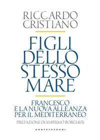 Figli dello stesso mare. Francesco e la nuova. Alleanza per il Mediterraneo