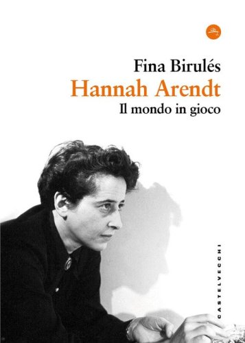 Hannah Arendt. Il mondo in gioco