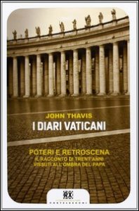 I diari vaticani - Poteri e retroscena. Il racconto di trent'anni vissuti all'ombra del Papa