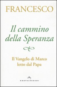 Il cammino della speranza. Il Vangelo di Marco letto dal papa