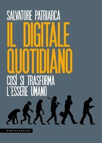 Il digitale quotidiano. Cos&igrave; si trasforma l'essere umano
