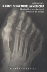 Il libro segreto della medicina. Guida ai fenomeni naturali pi&ugrave; strani del mondo
