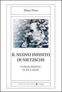 Il nuovo infinito di Nietzsche. La futura obiettivit&agrave; tra arte e scienza
