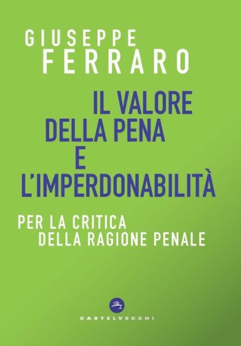 Il valore della pena e l'imperdonabilit&agrave;. Per la critica della ragione penale