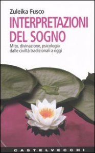 interpretazioni del sogno. Mito, divinazione, psicologia dalle civilt&agrave; tradizionali a oggi