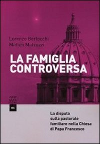 La famiglia controversa. La disputa sulla pastorale familiare nella chiesa di papa Francesco