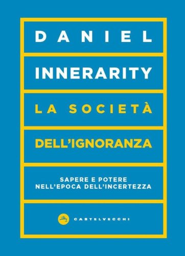 La societ&agrave; dell'ignoranza. Sapere e potere nell'epoca dell'incertezza