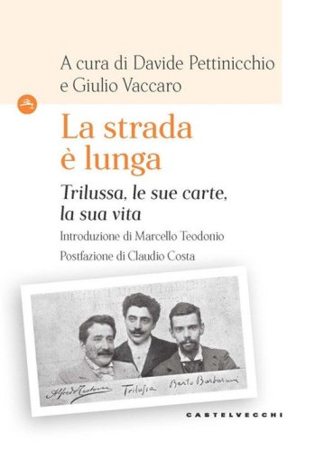 La strada &egrave; lunga. Trilussa, le sue carte, la sua vita