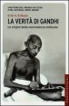 La verit&agrave; di Gandhi - Le origini della nonviolenza militante