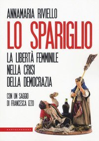 Lo spariglio. La libert&agrave; femminile nella crisi della democrazia