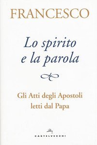 Lo spirito e la parola. Gli atti degli apostoli letti dal papa