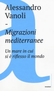 Migrazioni mediterranee. Un mare in cui si è riflesso il mondo