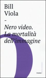 Nero video. La mortalit&agrave; dell'immagine
