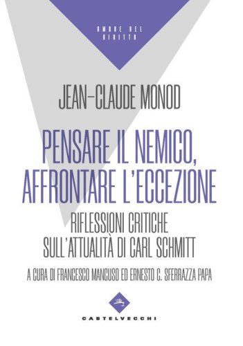 Pensare il nemico, affrontare l'eccezione. Riflessioni critiche sull'attualit&agrave; di Carl Schmitt