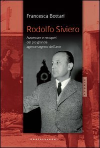 Rodolfo Siviero. Avventure e recuperi del pi&ugrave; grande agente dell'arte