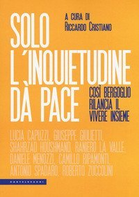 Solo l'inquietudine d&agrave; pace. Cos&igrave; Bergoglio rilancia il vivere insieme