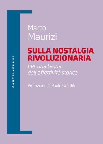 Sulla nostalgia rivoluzionaria. Per una teoria dell'affettivit&agrave; storica