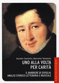 Uno alla volta per carit&agrave;. &laquo;Il barbiere di Siviglia&raquo;: analisi storico-letteraria e musicale