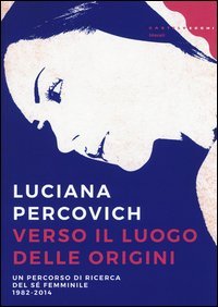 Verso il luogo delle origini. Un percorso di ricerca del s&eacute; femminile (1982-2014)