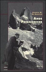 Ande patagoniche. Viaggi di esplorazione alla cordigliera patagonica australe