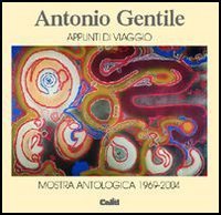 Antonio Gentile. Appunti di viaggio. Mostra antologica 1969-2004