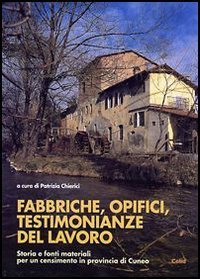 Fabbriche, opifici, testimonianze del lavoro - Storia e fonti materiali per un censimento in provincia di Cuneo