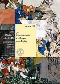 I nuovi luoghi delle cure. Comprendere, innovare, costruire, gestire. Vol. 3: Finanziamento e sviluppo tecnologico. - Finanziamento e sviluppo tecnologico