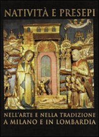 Nativit&agrave; e presepi - Nell'arte e nella tradizione a Milano e in Lombardia