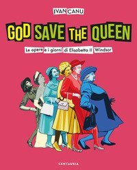 God save the queen. Le opere e i giorni di Elisabetta II Windsor