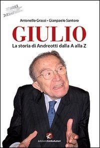 Giulio. La storia di Andreotti dalla A alla Z