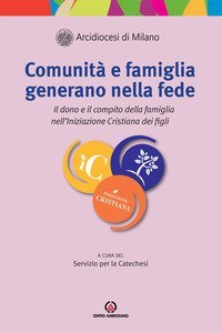 Comunit&agrave; e famiglia generano nella fede. Il dono e il compito della famiglia nell'Iniziazione Cristiana dei figli