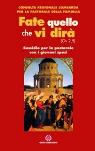 Fate quello che vi dir&agrave; (Gv 2,5). Sussidio per la pastorale con i giovani sposi