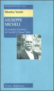 Giuseppe Micheli. Un cattolico in politica tra &laquo;vecchia&raquo; e &laquo;nuova&raquo; Italia