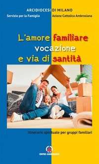 L'amore familiare vocazione e via di santit&agrave;